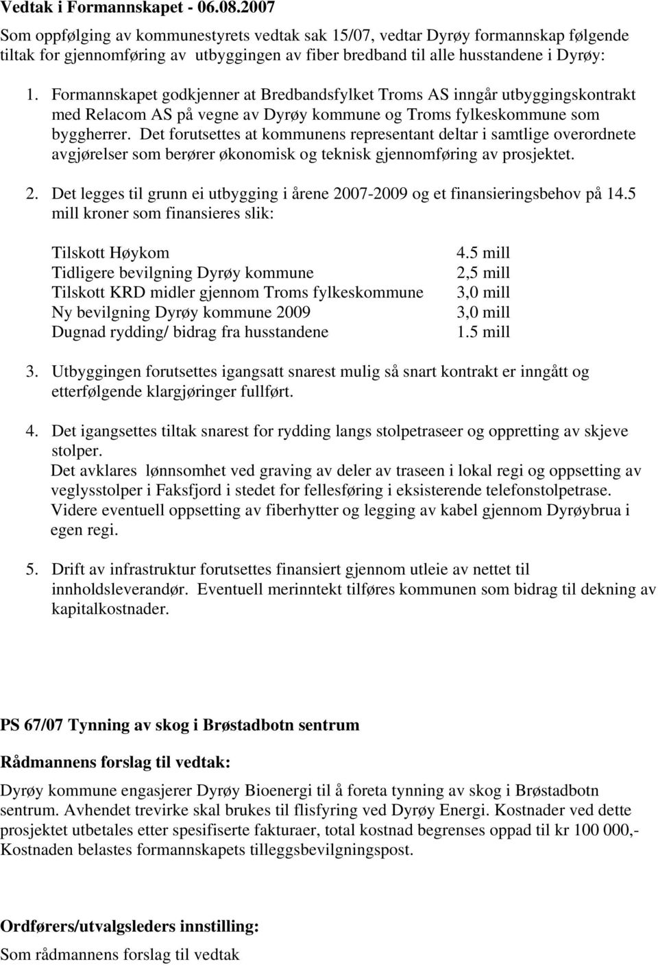 Formannskapet godkjenner at Bredbandsfylket Troms AS inngår utbyggingskontrakt med Relacom AS på vegne av Dyrøy kommune og Troms fylkeskommune som byggherrer.