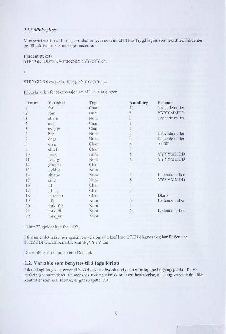 2.1.3 Miniregister Miniregisteret for attføring som skal fungere som input til FD-Trygd lagres som tekstfiler.