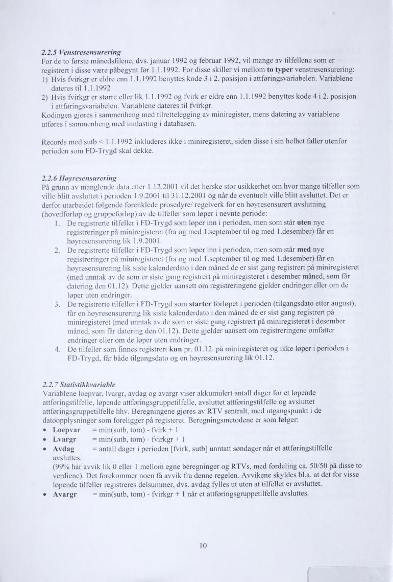 2.2.5 Venstresensurering For de to første månedsfilene, dvs. januar 1992 og februar 1992, vil mange av tilfellene som er registrert i disse være påbegynt før 1.1.1992. For disse skiller vi mellom to typer venstresensurering: 1) Hvis fvirkgr er eldre enn 1.