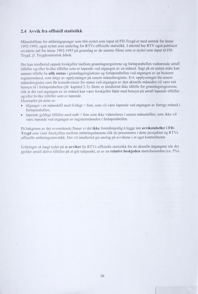 2.4 Avvik fra offisiell statistikk Månedsfilene for attføringspenger som blir nyttet som input til FD-Trygd er med unntak for årene 1992-1993, også nyttet som underlag for RTVs offisielle statistikk.