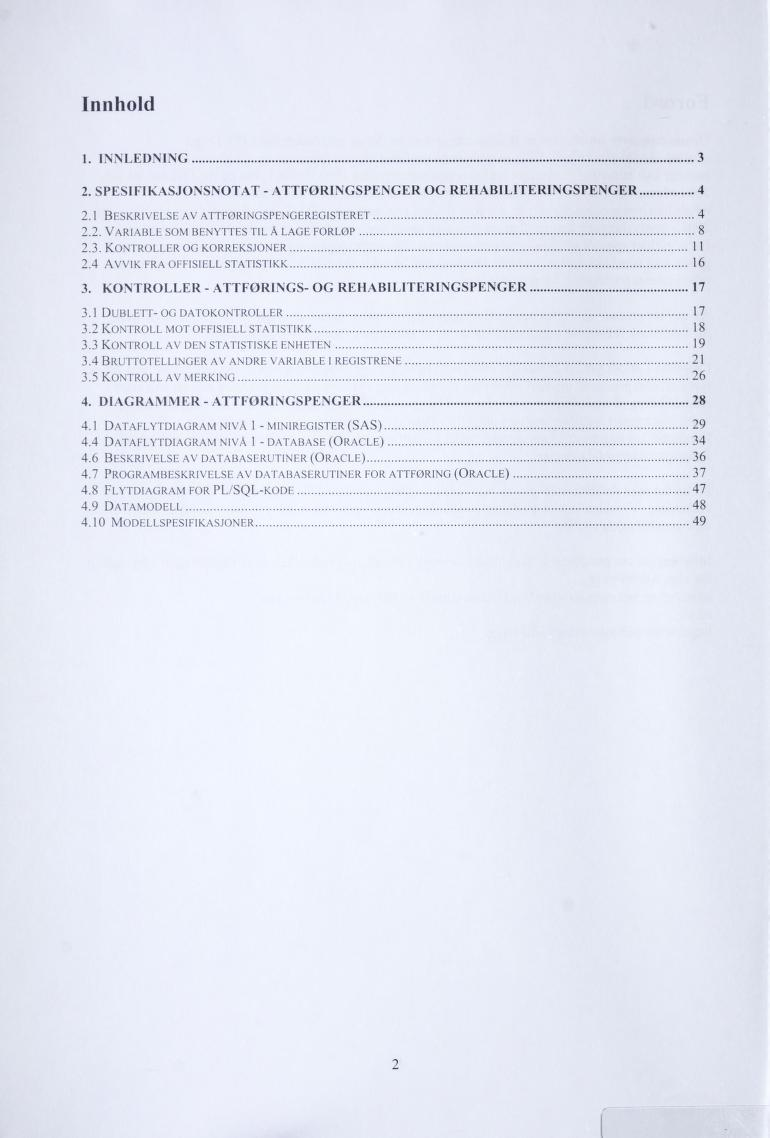 Innhold 1. INNLEDNING 3 2. SPESIFIKASJONSNOTAT - ATTFORINGSPENGER OG REHABILITERINGSPENGER 4 2.1 beskrivelse av attforingspengeregisteret 4 2.2. Variable som benyttestilålageforlop 8 2.3. Kontroller og korreksjoner 11 2.