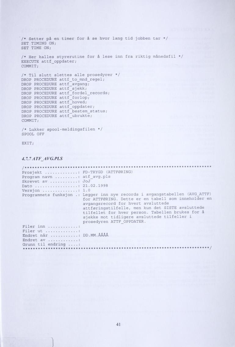 / /* Setter på en timer for å se hvor lang tid jobben tar */ SET TIMING ON; SET TIME ON; /* Her kalles styrerutine for å lese EXECUTE attf_oppdater; COMMIT; /* Til slutt slettes alle prosedyrer DROP