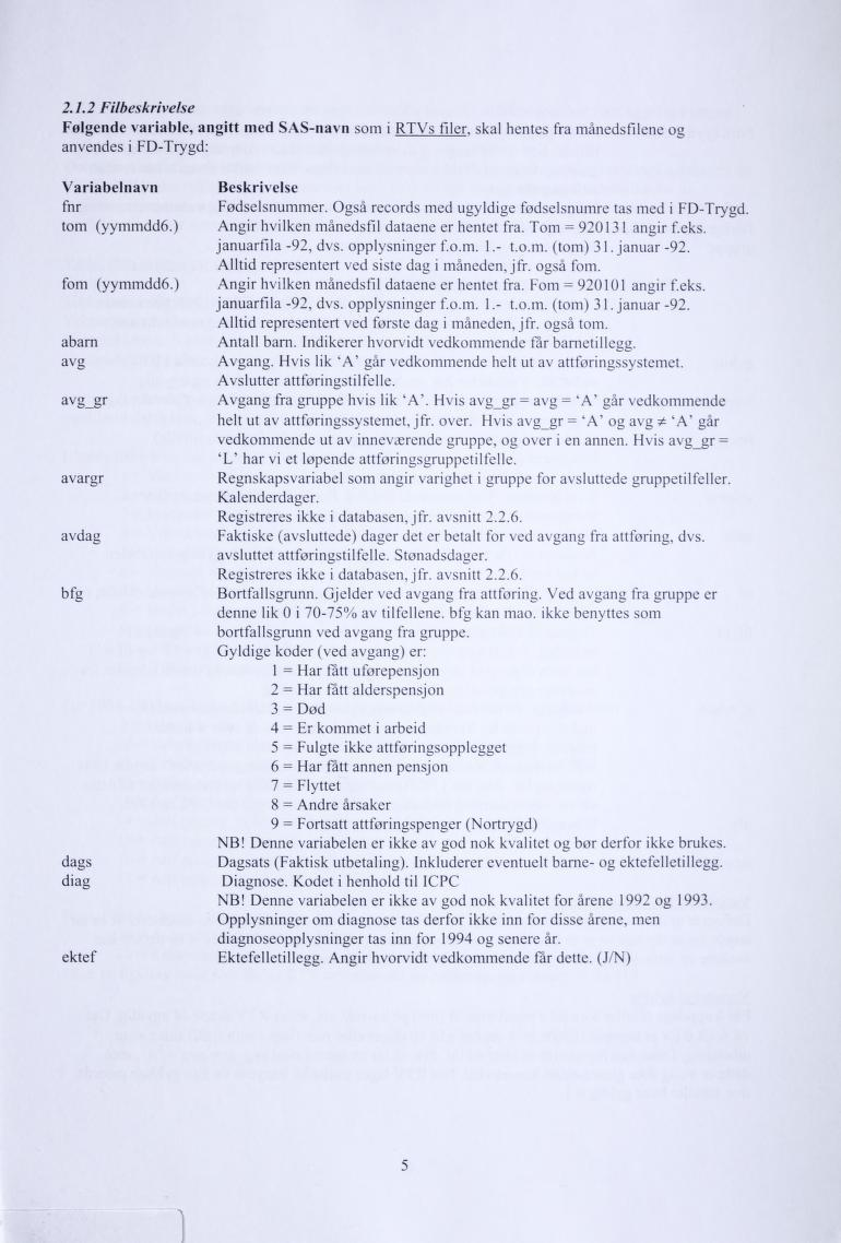 2.1.2 Filbeskrivelse Følgende variable, angitt med SAS-navn som i RTVs filer, skal hentes fra månedsfilene og anvendes i FD-Trygd: Variabelnavn fnr tom (yymmdd6.) forn (yymmdd6.