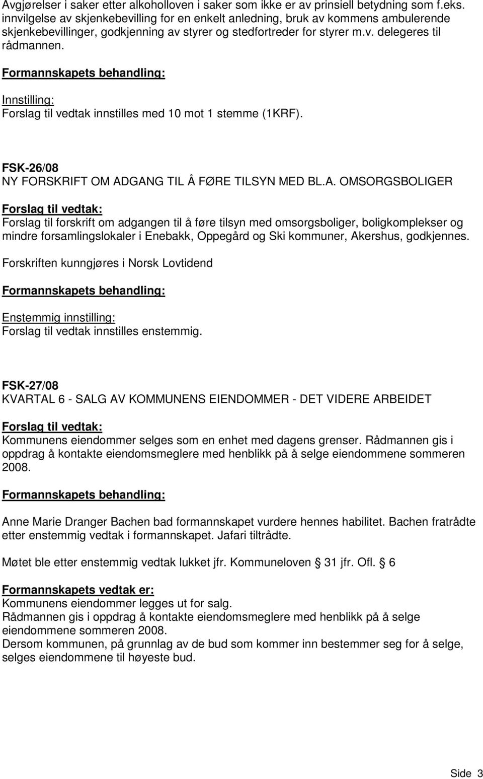 Innstilling: Forslag til vedtak innstilles med 10 mot 1 stemme (1KRF). FSK-26/08 NY FORSKRIFT OM AD