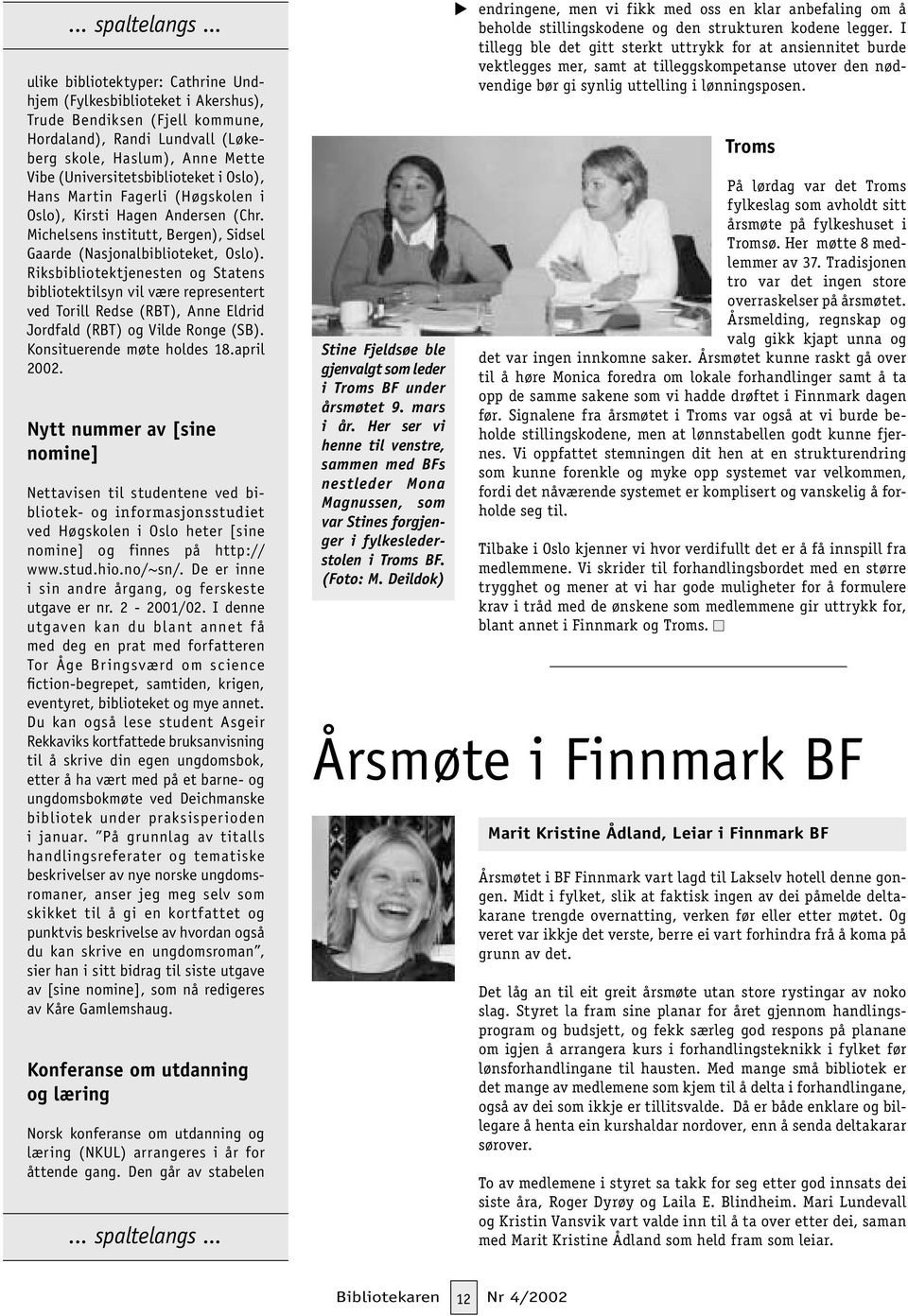 Riksbibliotektjenesten og Statens bibliotektilsyn vil være representert ved Torill Redse (RBT), Anne Eldrid Jordfald (RBT) og Vilde Ronge (SB). Konsituerende møte holdes 18.april 2002.