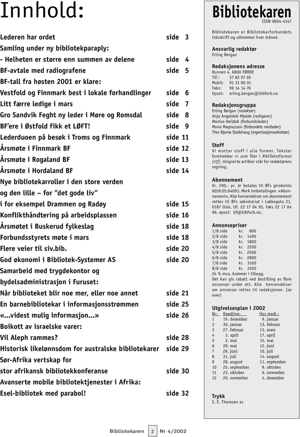 side 9 Lederduoen på besøk i Troms og Finnmark side 11 Årsmøte i Finnmark BF side 12 Årsmøte i Rogaland BF side 13 Årsmøte i Hordaland BF side 14 Nye bibliotekarroller i den store verden og den lille