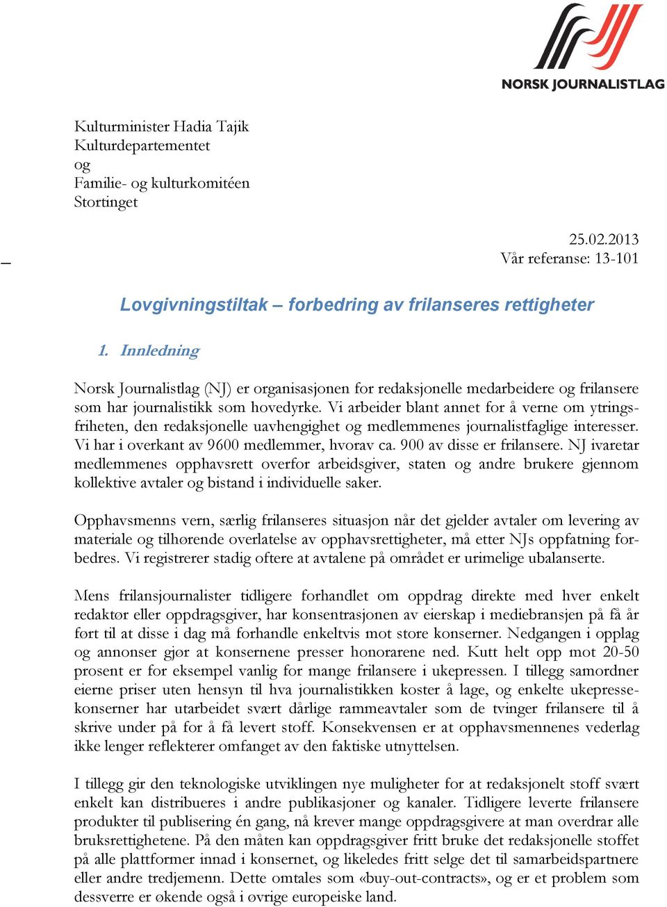 Vi arbeider blant annet for å verne om ytringsfriheten, den redaksjonelle uavhengighet og medlemmenes journalistfaglige interesser. Vi har i overkant av 9600 medlemmer, hvorav ca.