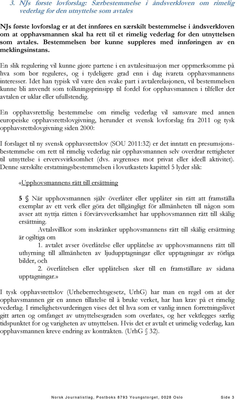 En slik regulering vil kunne gjøre partene i en avtalesituasjon mer oppmerksomme på hva som bør reguleres, og i tydeligere grad enn i dag ivareta opphavsmannens interesser.