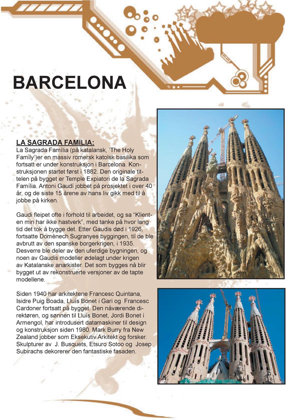 Gaudi fleipet ofte i forhold til arbeidet, og sa Klienten min har ikke hastverk, med tanke på hvor lang tid det tok å bygge det.