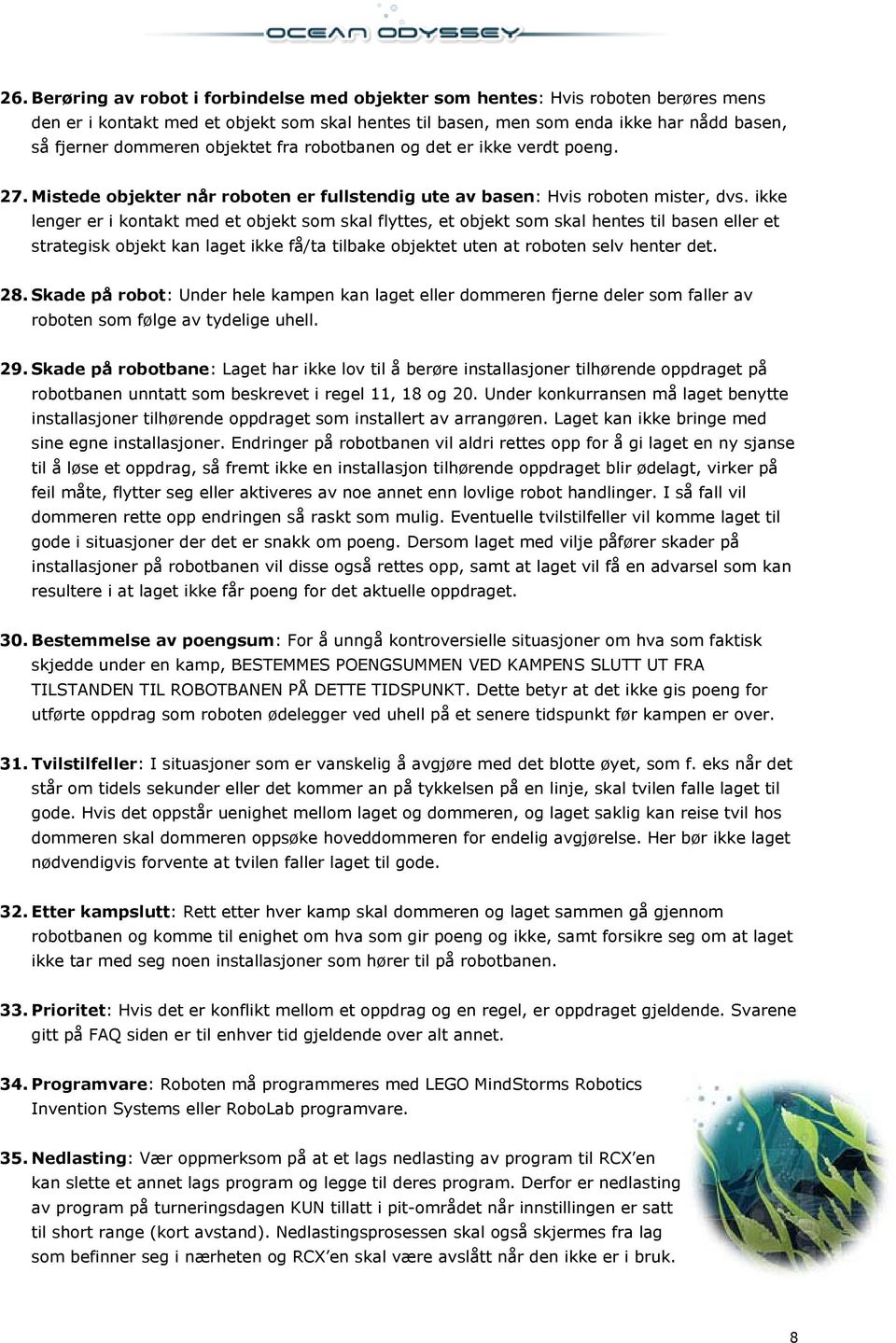 ikke lenger er i kontakt med et objekt som skal flyttes, et objekt som skal hentes til basen eller et strategisk objekt kan laget ikke få/ta tilbake objektet uten at roboten selv henter det. 28.