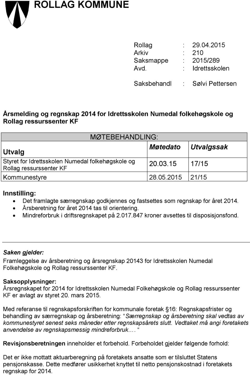 Idrettsskolen Numedal folkehøgskole og Rollag ressurssenter KF 20.03.15 17/15 Kommunestyre 28.05.2015 21/15 Innstilling: Det framlagte særregnskap godkjennes og fastsettes som regnskap for året 2014.