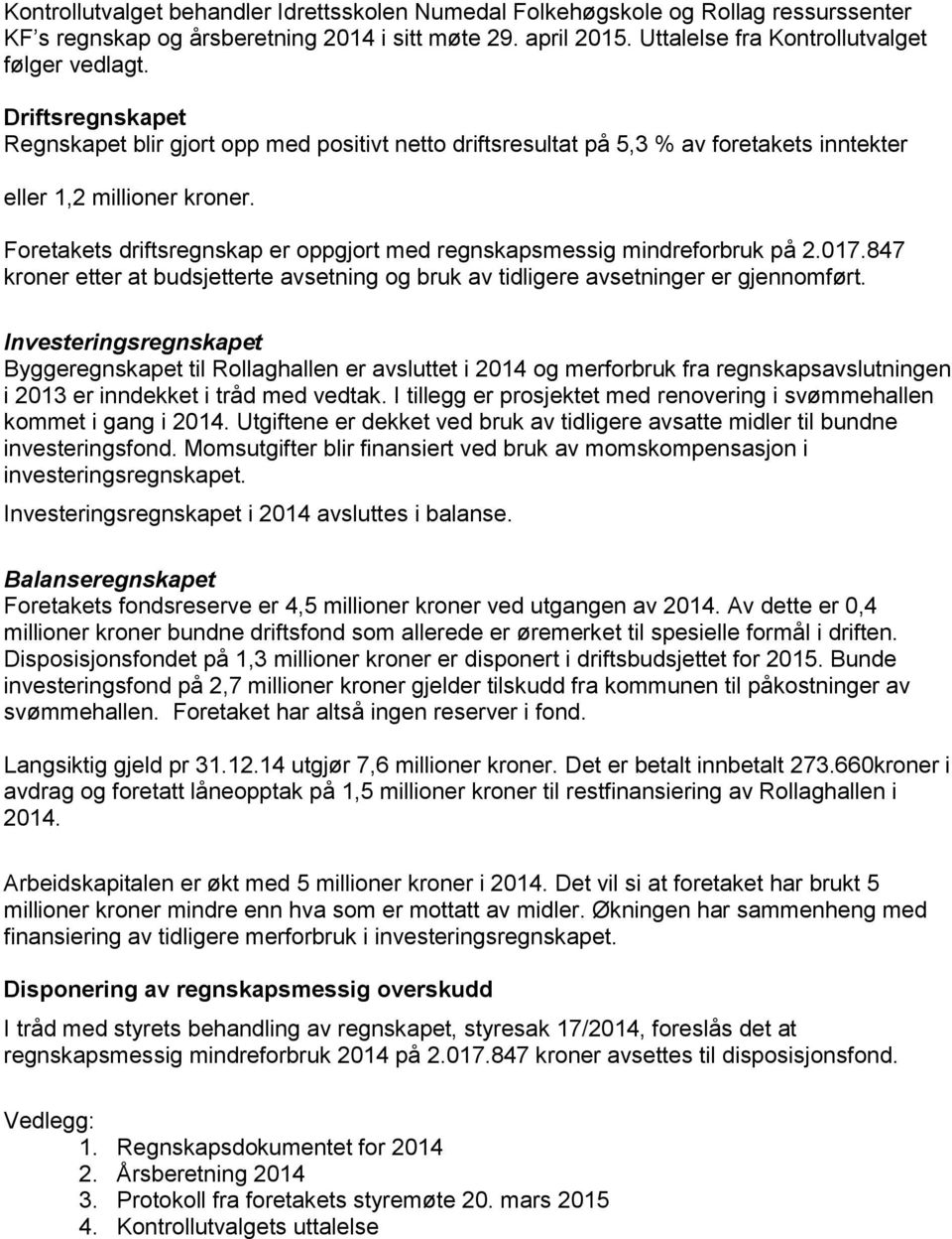 Foretakets driftsregnskap er oppgjort med regnskapsmessig mindreforbruk på 2.017.847 kroner etter at budsjetterte avsetning og bruk av tidligere avsetninger er gjennomført.