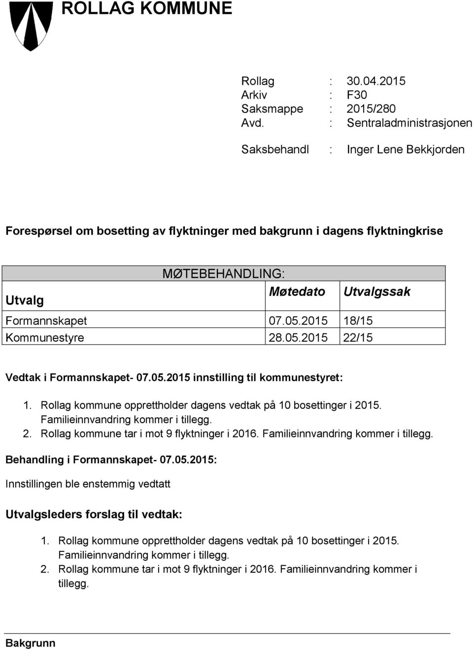 07.05.2015 18/15 Kommunestyre 28.05.2015 22/15 Vedtak i Formannskapet- 07.05.2015 innstilling til kommunestyret: 1. Rollag kommune opprettholder dagens vedtak på 10 bosettinger i 2015.