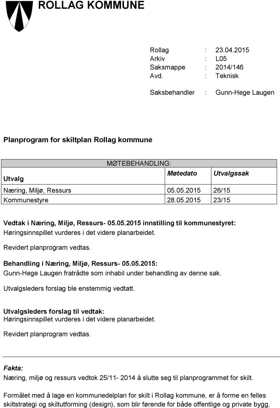 05.2015 innstilling til kommunestyret: Høringsinnspillet vurderes i det videre planarbeidet. Revidert planprogram vedtas. Behandling i Næring, Miljø, Ressurs- 05.05.2015: Gunn-Hege Laugen fratrådte som inhabil under behandling av denne sak.