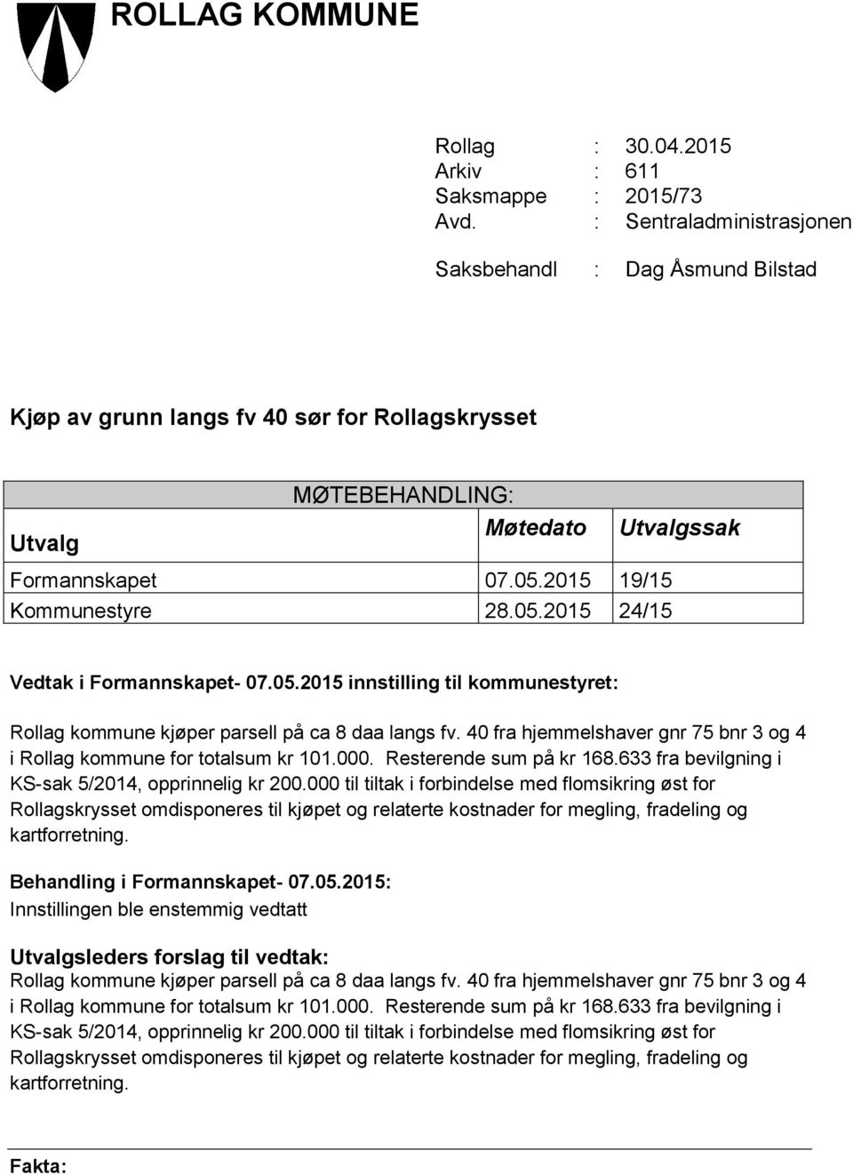 2015 19/15 Kommunestyre 28.05.2015 24/15 Vedtak i Formannskapet- 07.05.2015 innstilling til kommunestyret: Rollag kommune kjøper parsell på ca 8 daa langs fv.