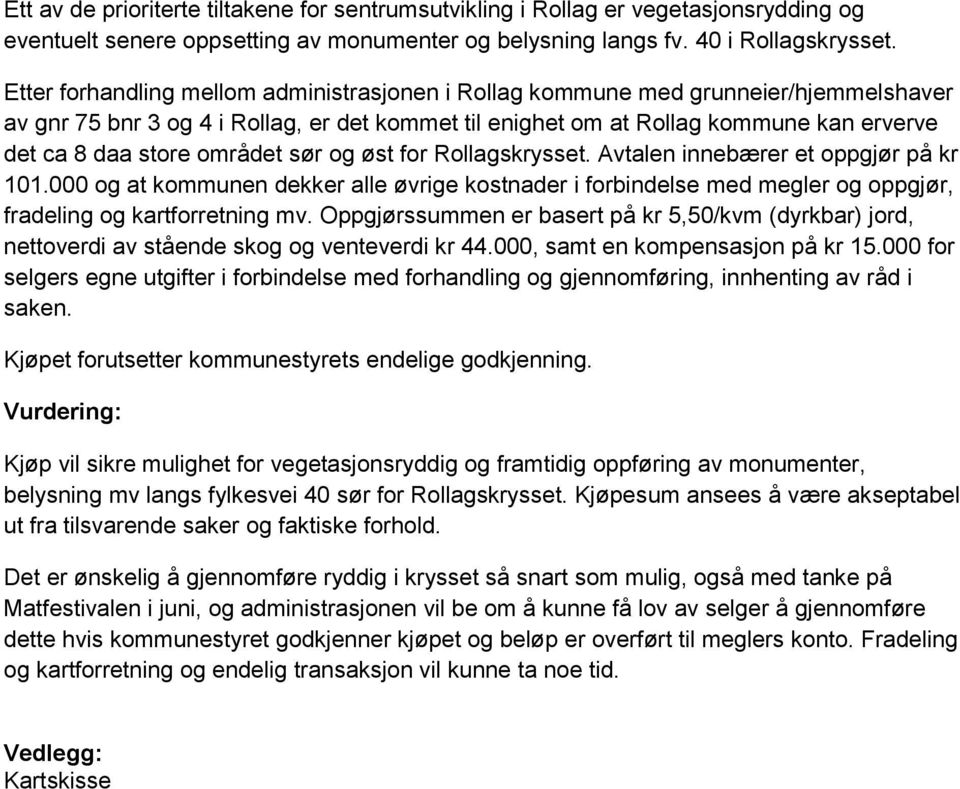 området sør og øst for Rollagskrysset. Avtalen innebærer et oppgjør på kr 101.000 og at kommunen dekker alle øvrige kostnader i forbindelse med megler og oppgjør, fradeling og kartforretning mv.