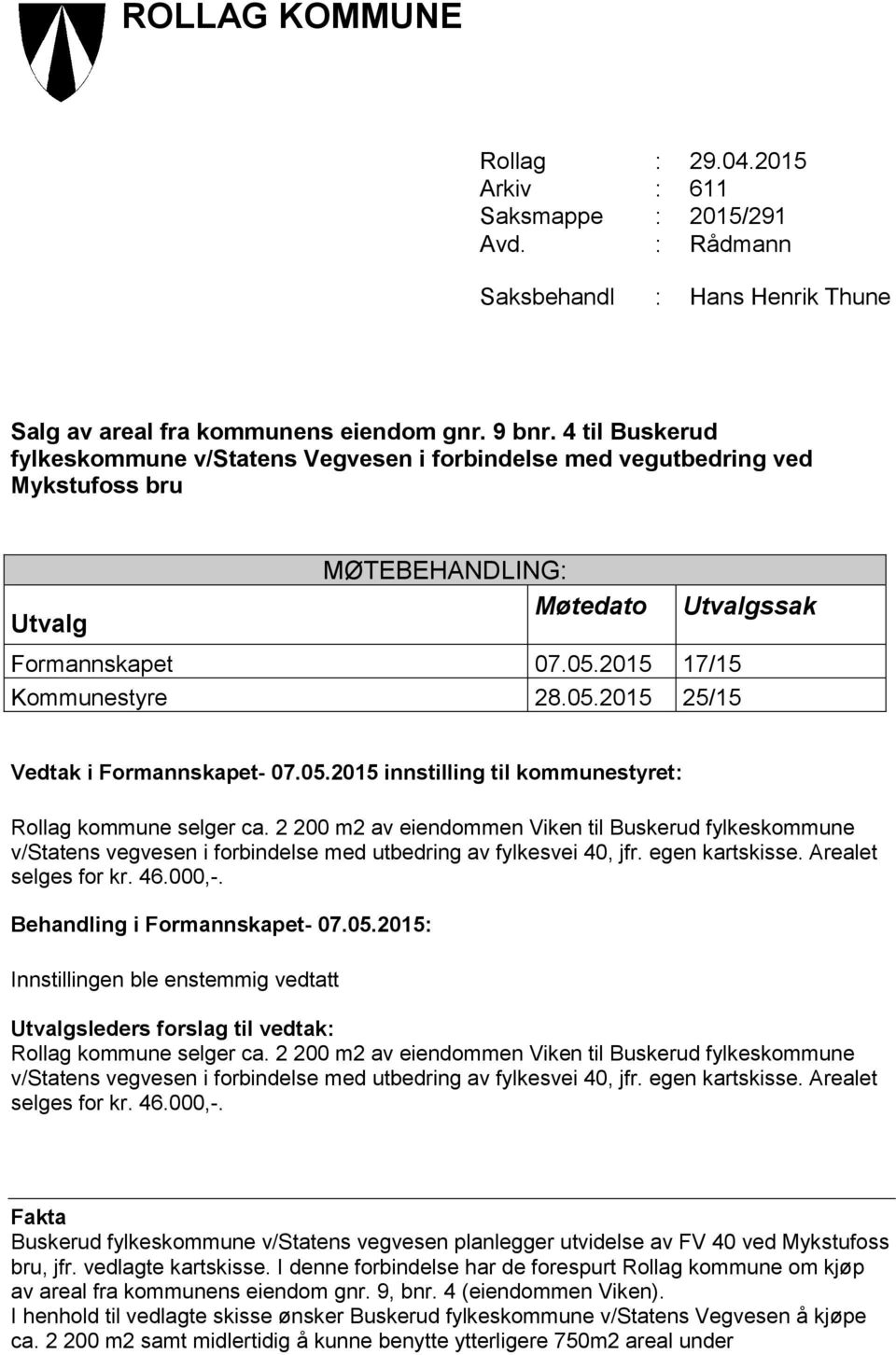 05.2015 innstilling til kommunestyret: Rollag kommune selger ca. 2 200 m2 av eiendommen Viken til Buskerud fylkeskommune v/statens vegvesen i forbindelse med utbedring av fylkesvei 40, jfr.