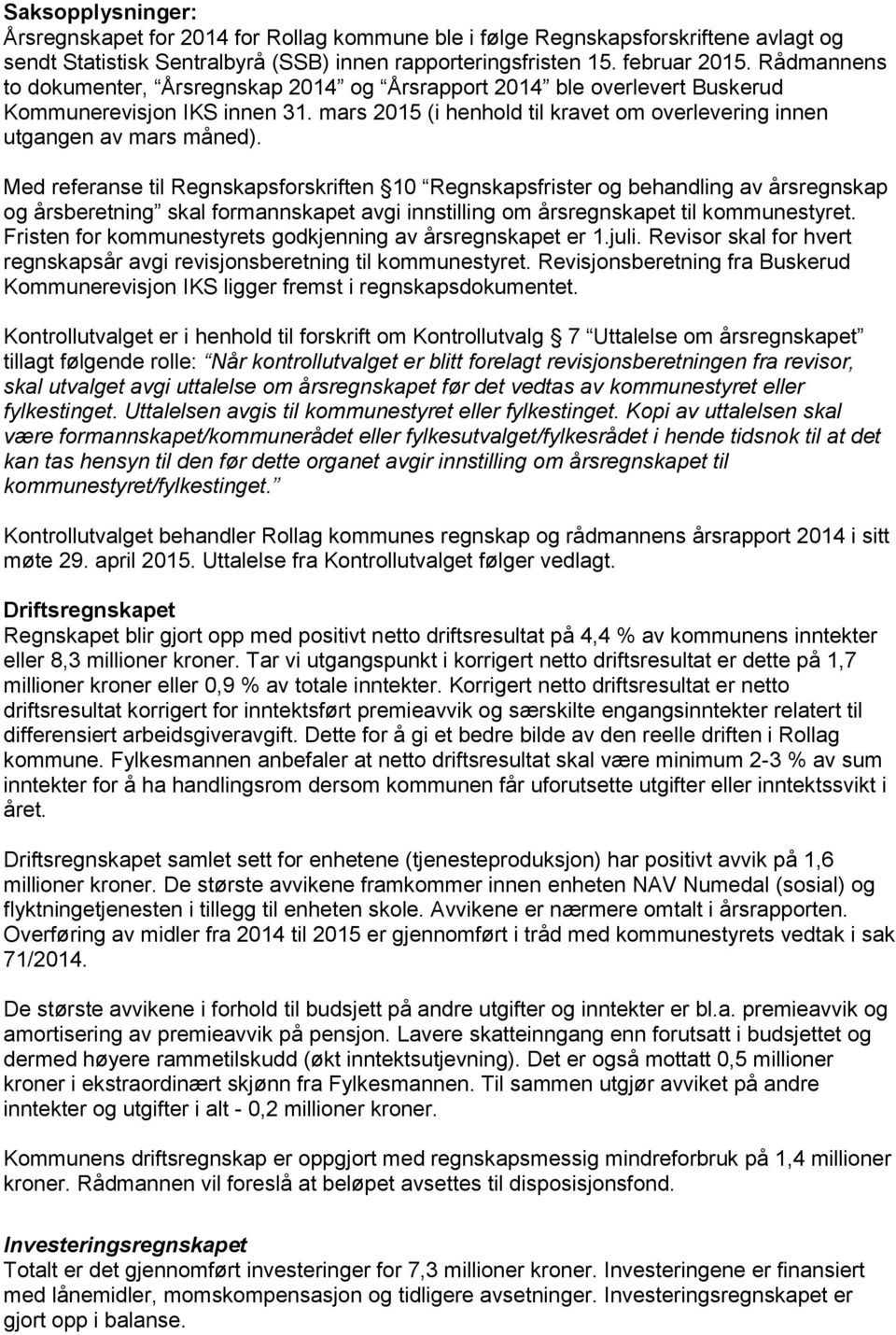 Med referanse til Regnskapsforskriften 10 Regnskapsfrister og behandling av årsregnskap og årsberetning skal formannskapet avgi innstilling om årsregnskapet til kommunestyret.