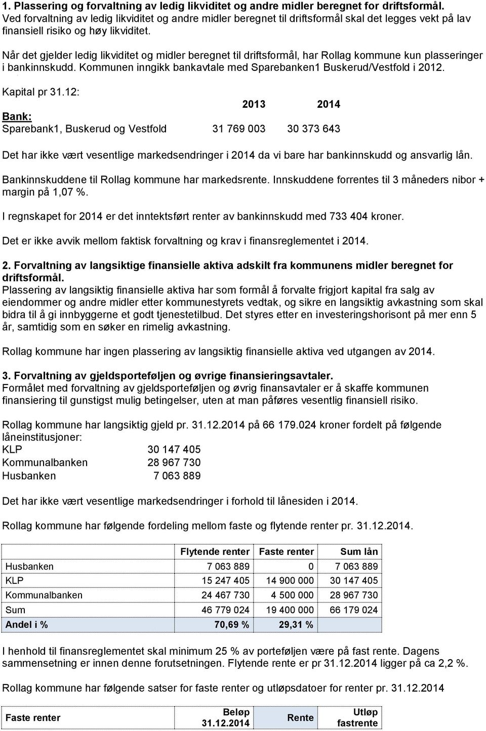 Når det gjelder ledig likviditet og midler beregnet til driftsformål, har Rollag kommune kun plasseringer i bankinnskudd. Kommunen inngikk bankavtale med Sparebanken1 Buskerud/Vestfold i 2012.