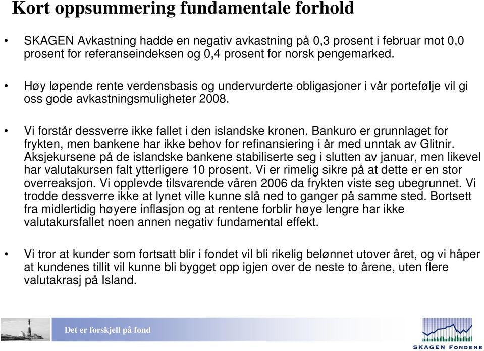 Bankuro er grunnlaget for frykten, men bankene har ikke behov for refinansiering i år med unntak av Glitnir.