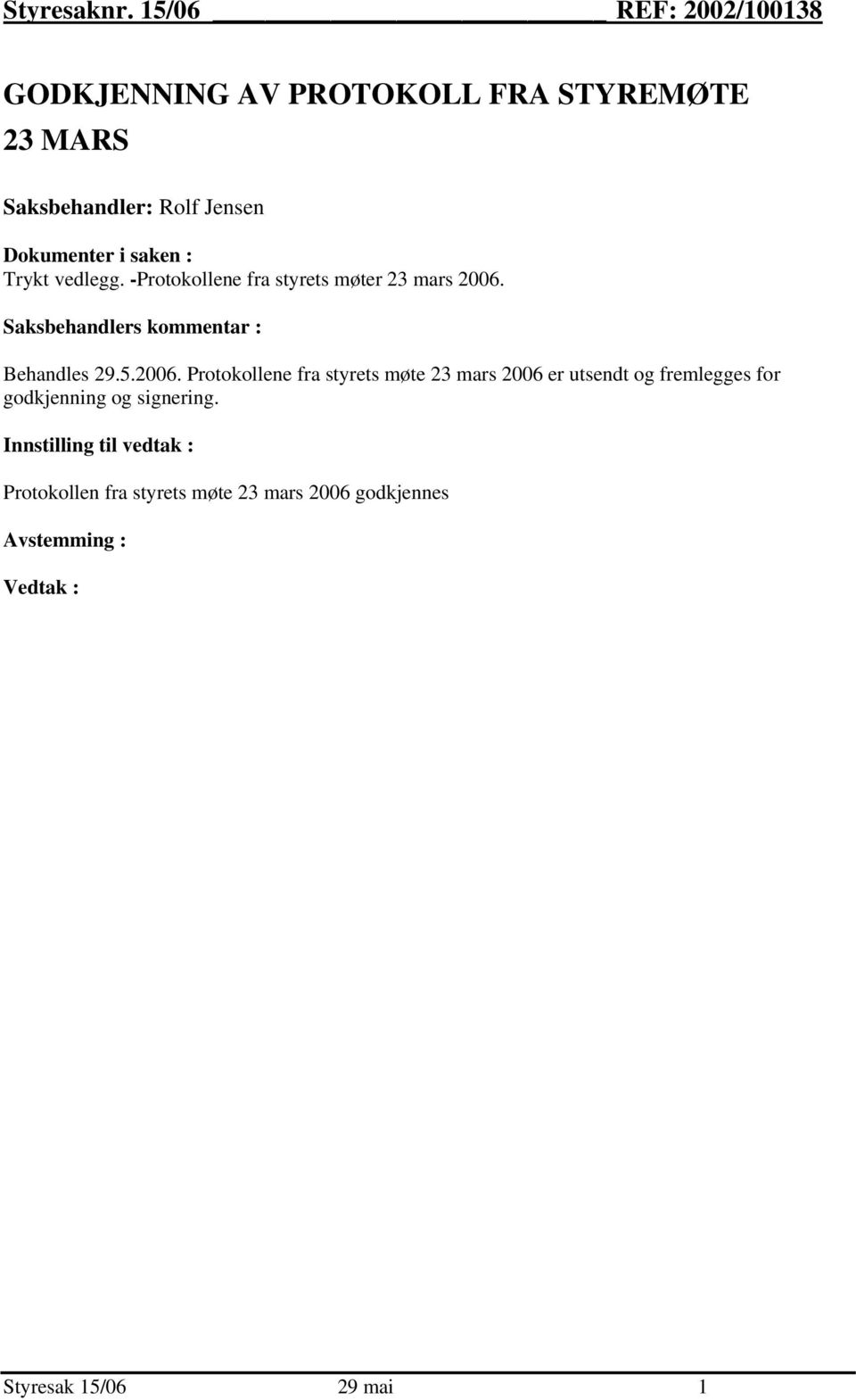 saken : Trykt vedlegg. -Protokollene fra styrets møter 23 mars 2006. Saksbehandlers kommentar : Behandles 29.5.