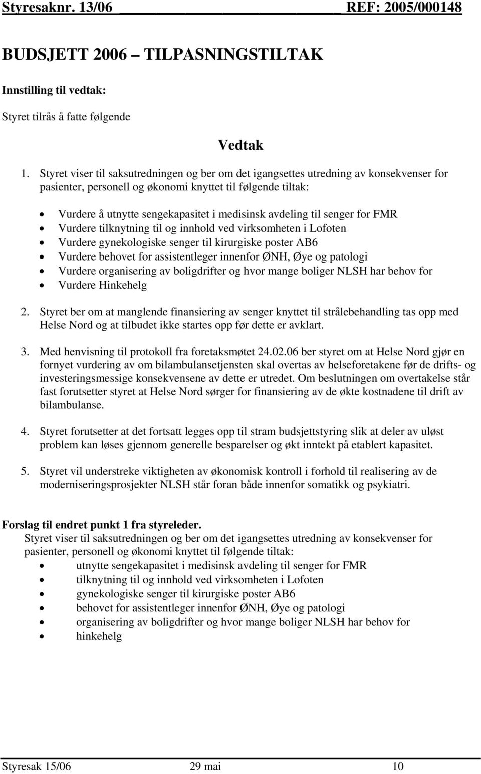 avdeling til senger for FMR Vurdere tilknytning til og innhold ved virksomheten i Lofoten Vurdere gynekologiske senger til kirurgiske poster AB6 Vurdere behovet for assistentleger innenfor ØNH, Øye