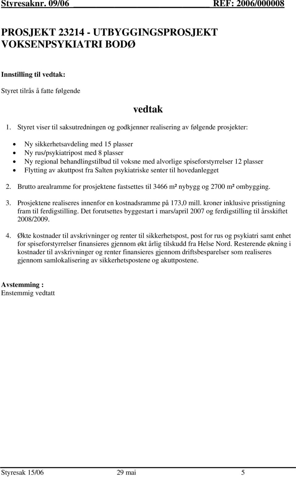 alvorlige spiseforstyrrelser 12 plasser Flytting av akuttpost fra Salten psykiatriske senter til hovedanlegget 2. Brutto arealramme for prosjektene fastsettes til 3466 m² nybygg og 2700 m² ombygging.