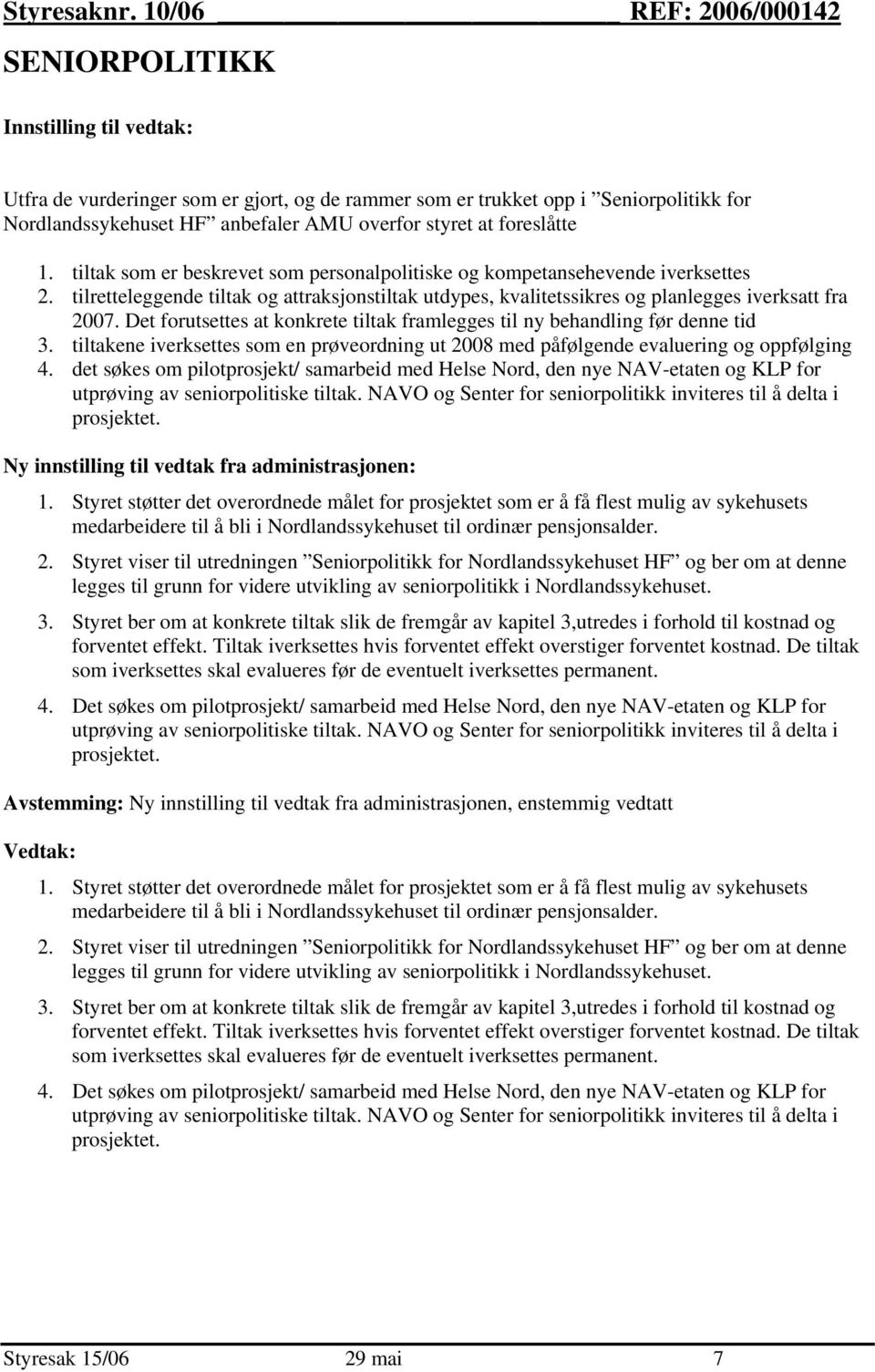 styret at foreslåtte 1. tiltak som er beskrevet som personalpolitiske og kompetansehevende iverksettes 2.