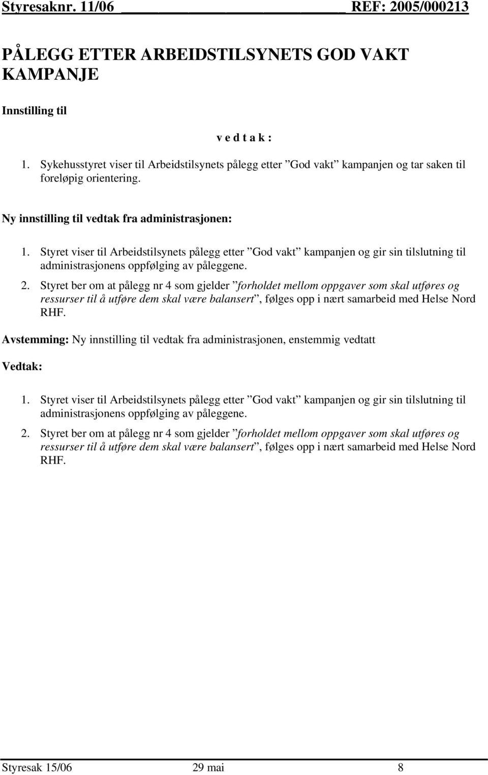 Styret viser til Arbeidstilsynets pålegg etter God vakt kampanjen og gir sin tilslutning til administrasjonens oppfølging av påleggene. 2.