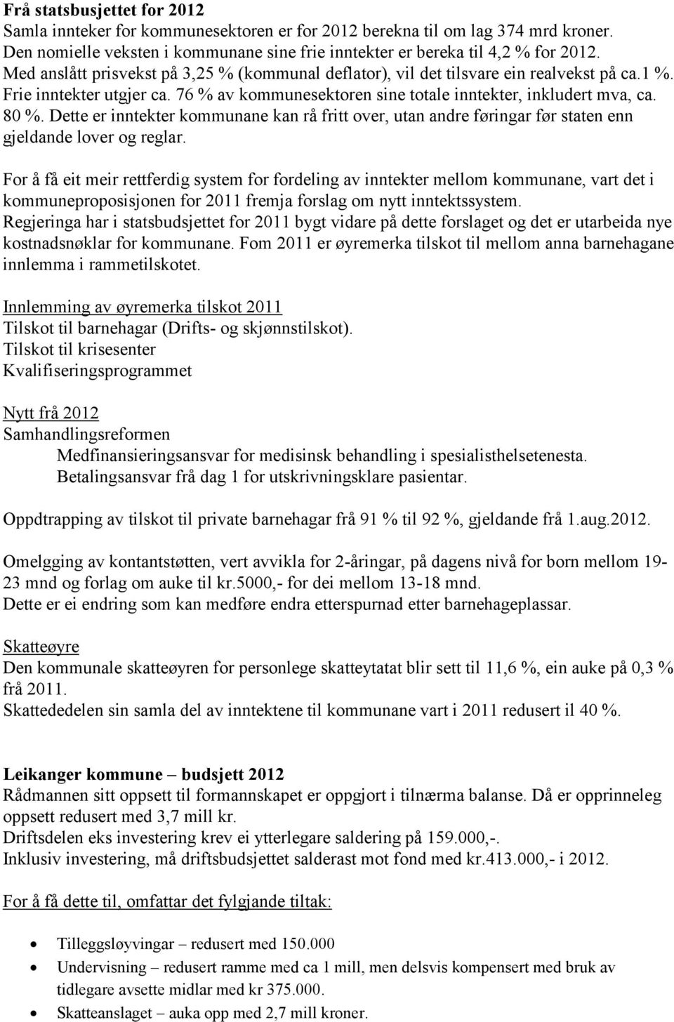 Dette er inntekter kommunane kan rå fritt over, utan andre føringar før staten enn gjeldande lover og reglar.