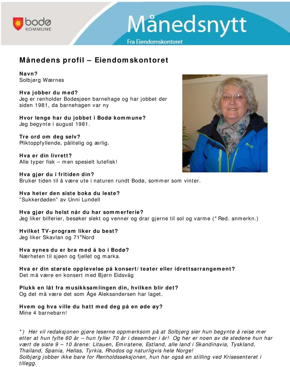 Pliktoppfyllende, pålitelig og ærlig. Hva er din livrett? Alle typer fisk men spesielt lutefisk! Hva gjør du i fritiden din? Bruker tiden til å være ute i naturen rundt Bodø, sommer som vinter.