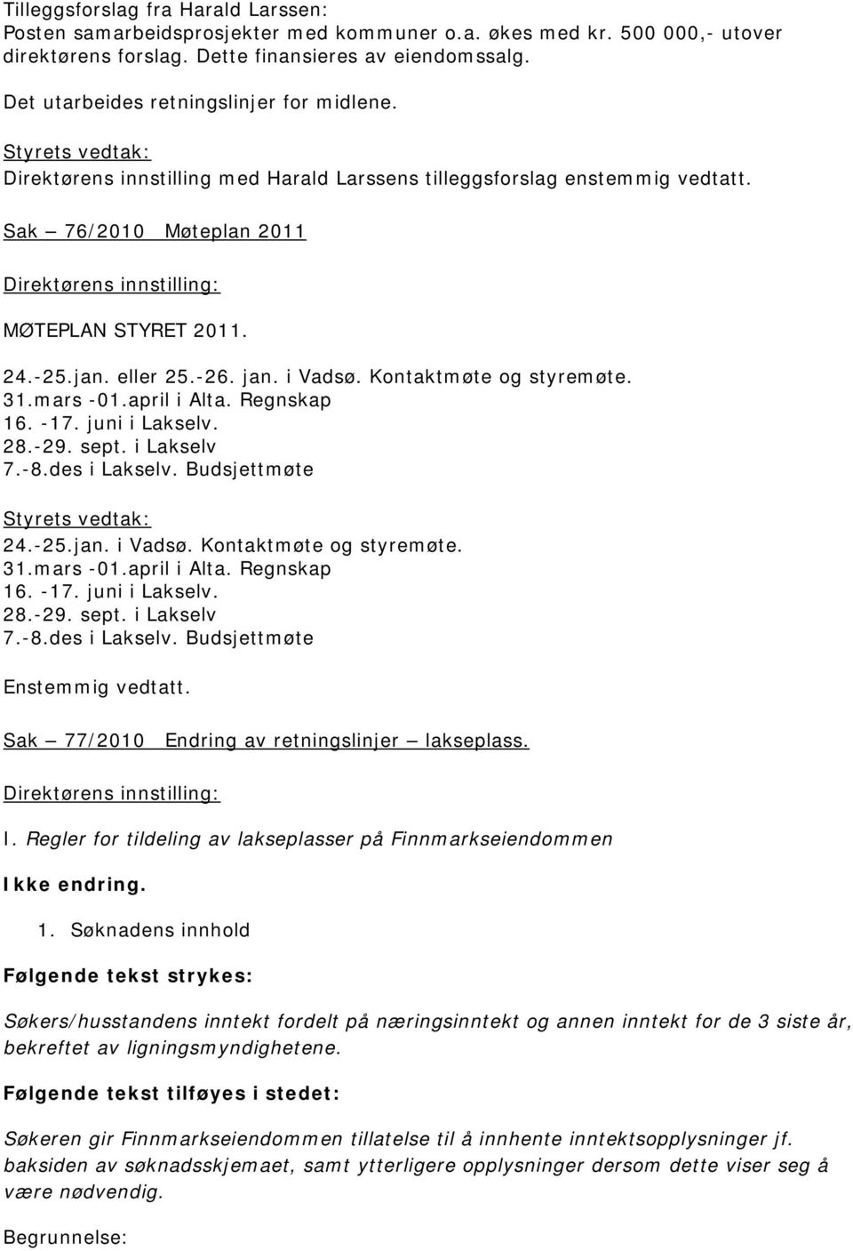 -25.jan. eller 25.-26. jan. i Vadsø. Kontaktmøte og styremøte. 31.mars -01.april i Alta. Regnskap 16. -17. juni i Lakselv. 28.-29. sept. i Lakselv 7.-8.des i Lakselv. Budsjettmøte 24.-25.jan. i Vadsø. Kontaktmøte og styremøte. 31.mars -01.april i Alta. Regnskap 16. -17. juni i Lakselv. 28.-29. sept. i Lakselv 7.-8.des i Lakselv. Budsjettmøte Enstemmig vedtatt.