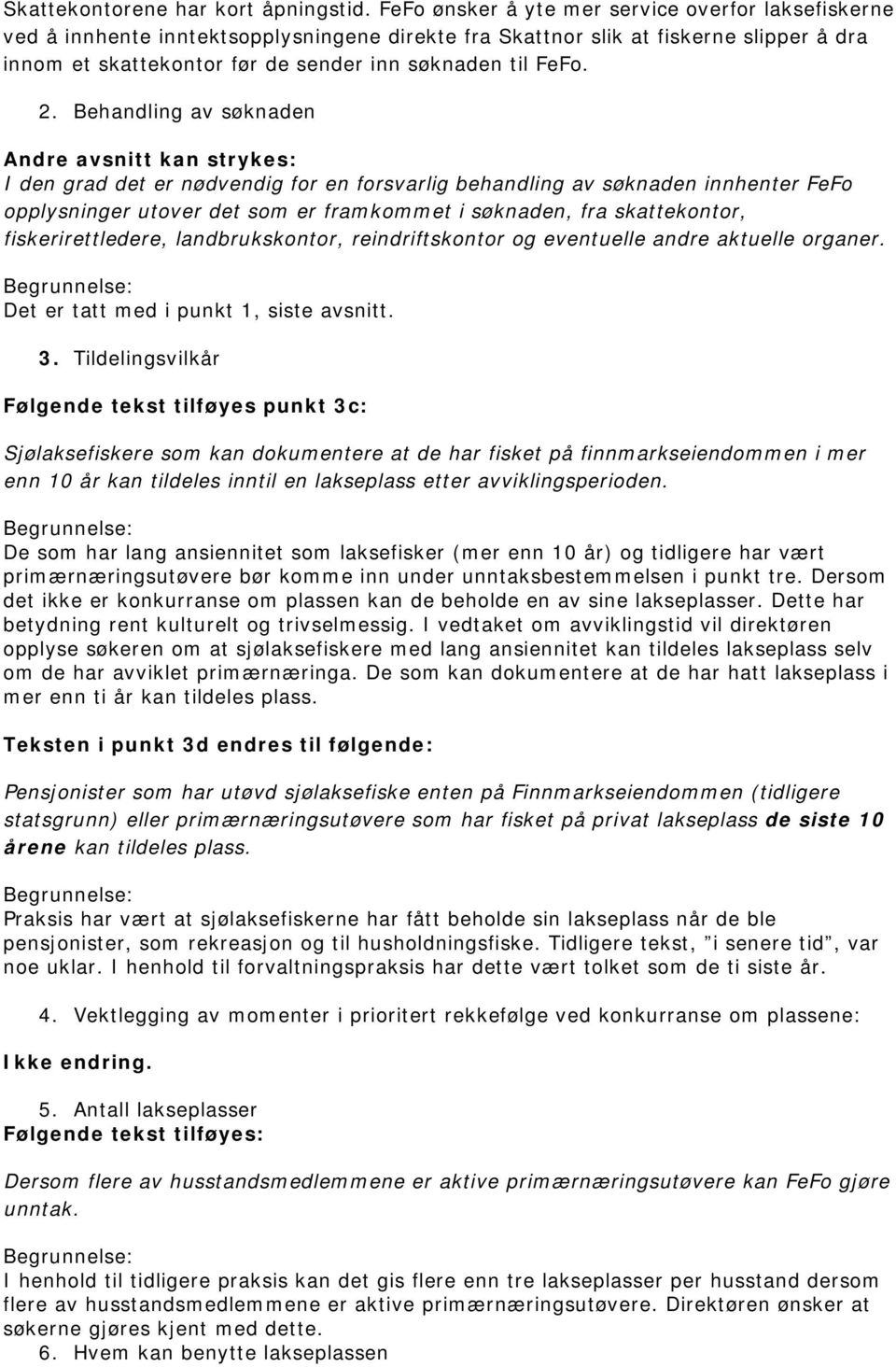 2. Behandling av søknaden Andre avsnitt kan strykes: I den grad det er nødvendig for en forsvarlig behandling av søknaden innhenter FeFo opplysninger utover det som er framkommet i søknaden, fra