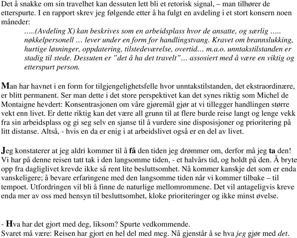 Kravet om brannslukking, hurtige løsninger, oppdatering, tilstedeværelse, overtid m.a.o. unntakstilstanden er stadig til stede.