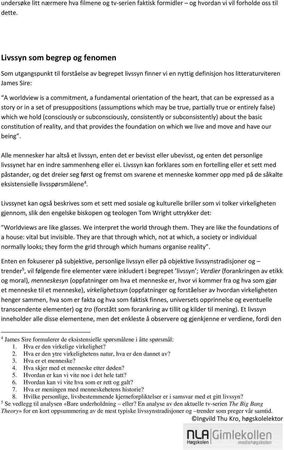 orientation of the heart, that can be expressed as a story or in a set of presuppositions (assumptions which may be true, partially true or entirely false) which we hold (consciously or