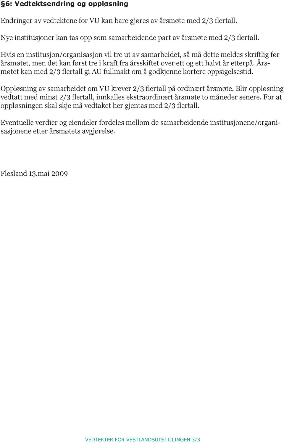 Årsmøtet kan med 2/3 flertall gi AU fullmakt om å godkjenne kortere oppsigelsestid. Oppløsning av samarbeidet om VU krever 2/3 flertall på ordinært årsmøte.