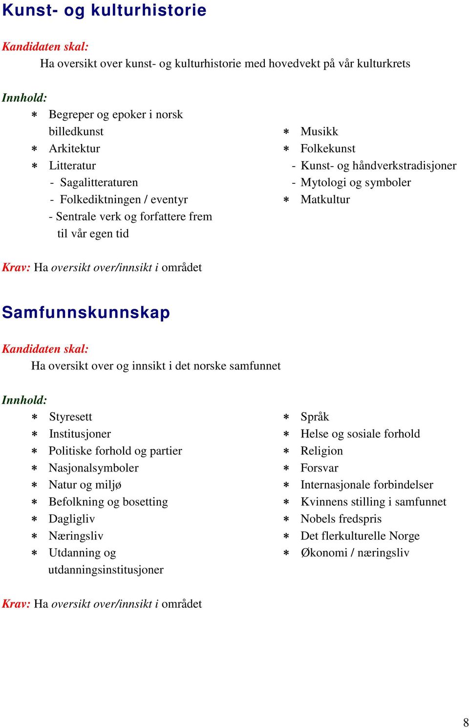 Samfunnskunnskap Ha oversikt over og innsikt i det norske samfunnet Styresett Institusjoner Politiske forhold og partier Nasjonalsymboler Natur og miljø Befolkning og bosetting Dagligliv Næringsliv