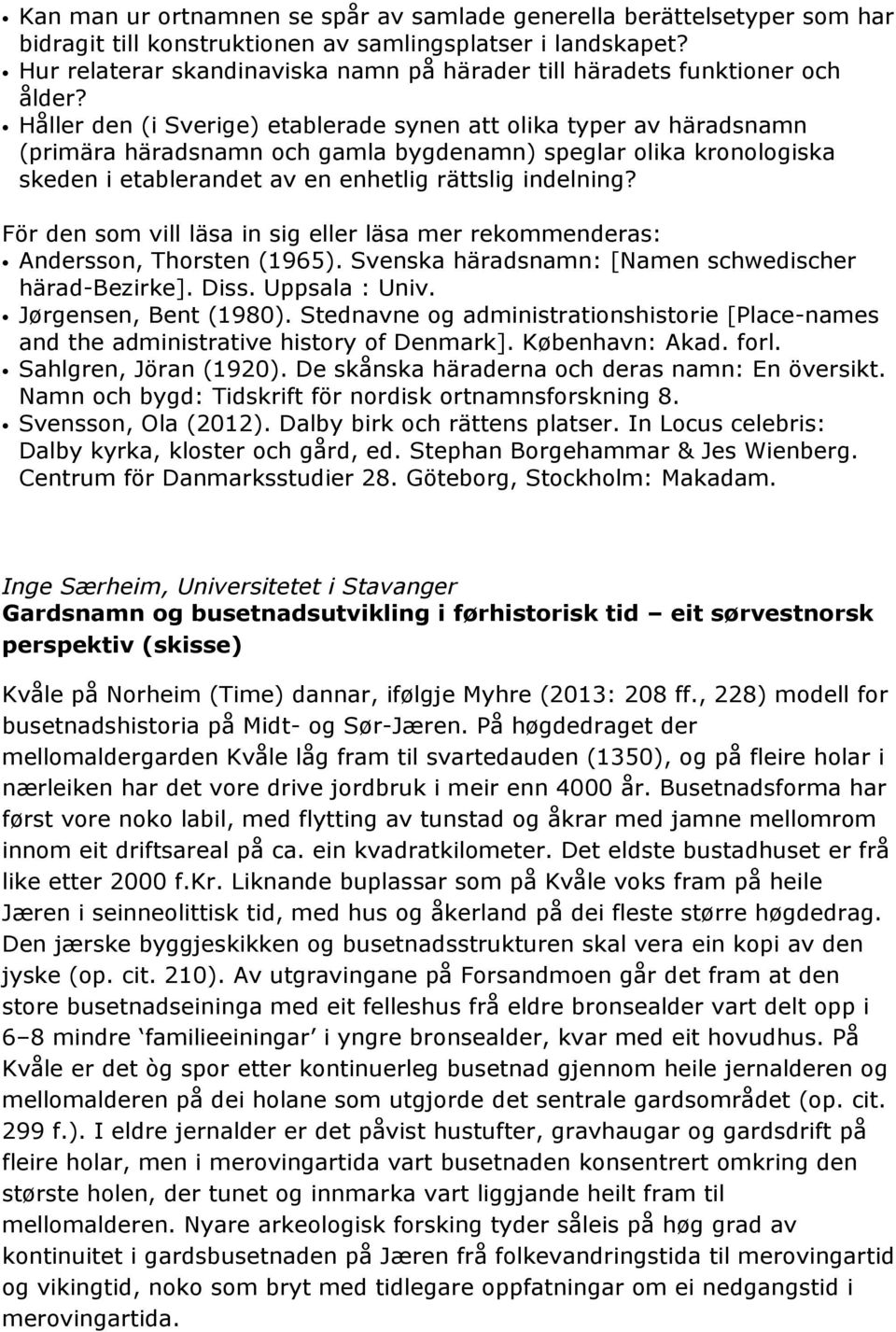 Håller den (i Sverige) etablerade synen att olika typer av häradsnamn (primära häradsnamn och gamla bygdenamn) speglar olika kronologiska skeden i etablerandet av en enhetlig rättslig indelning?