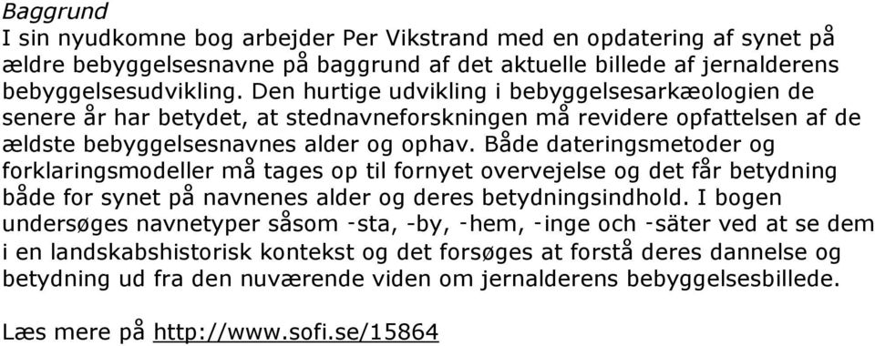 Både dateringsmetoder og forklaringsmodeller må tages op til fornyet overvejelse og det får betydning både for synet på navnenes alder og deres betydningsindhold.