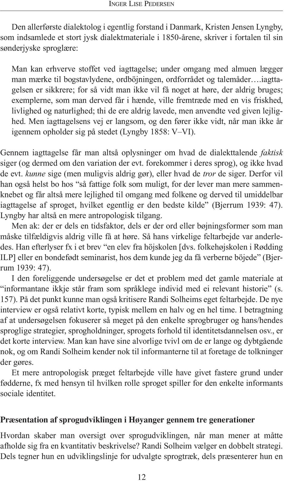 iagttagelsen er sikkrere; for så vidt man ikke vil få noget at høre, der aldrig bruges; exemplerne, som man derved får i hænde, ville fremtræde med en vis friskhed, livlighed og naturlighed; thi de