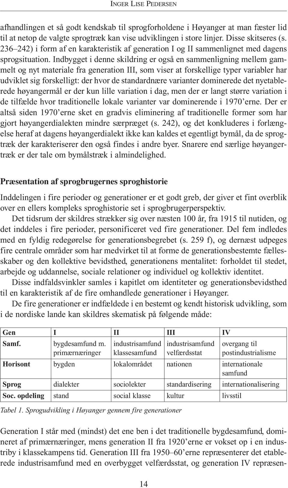 Indbygget i denne skildring er også en sammenligning mellem gammelt og nyt materiale fra generation III, som viser at forskellige typer variabler har udviklet sig forskelligt: der hvor de