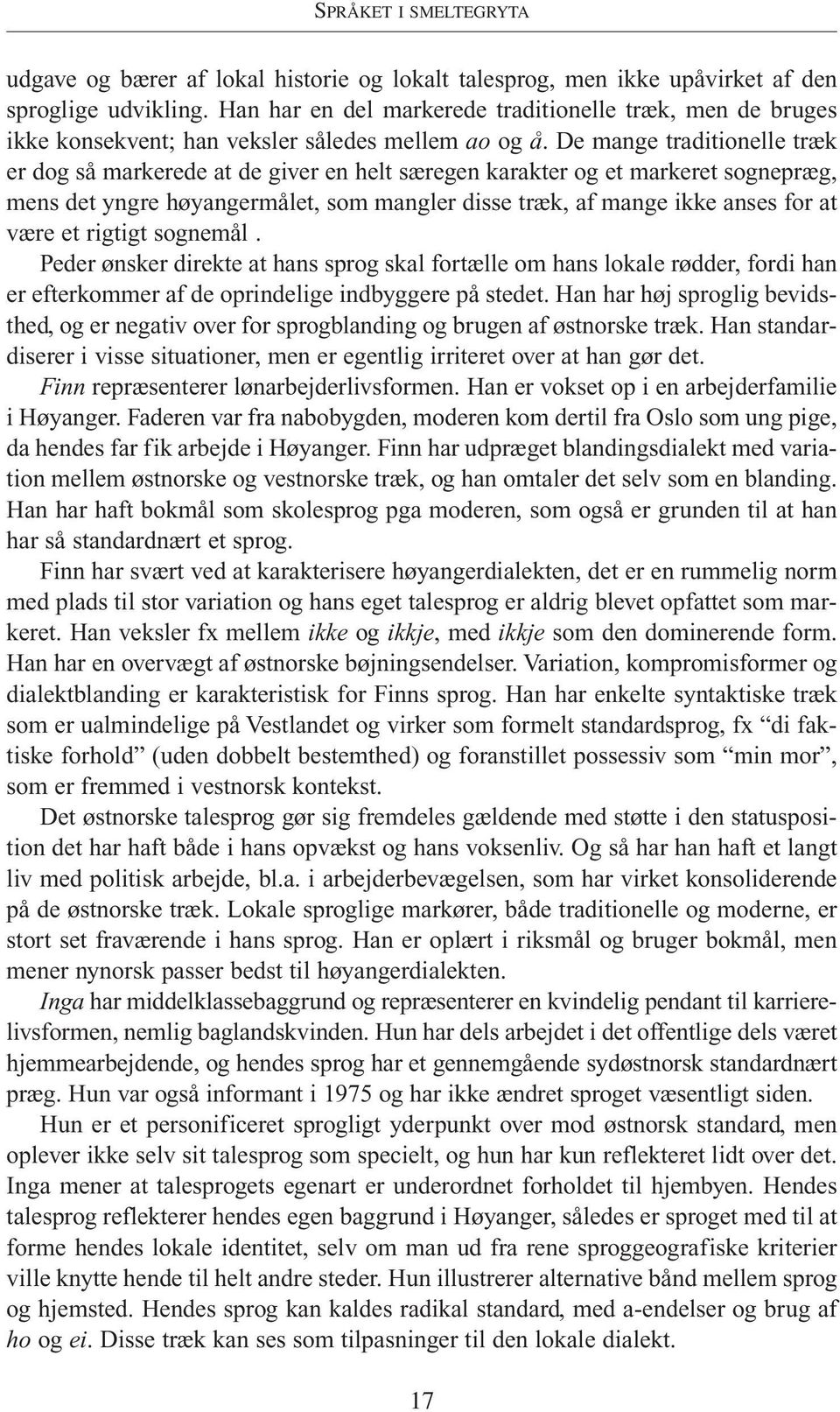 De mange traditionelle træk er dog så markerede at de giver en helt særegen karakter og et markeret sognepræg, mens det yngre høyangermålet, som mangler disse træk, af mange ikke anses for at være et