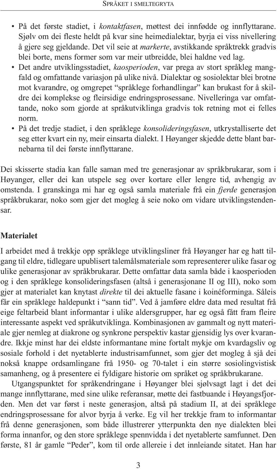 Det vil seie at markerte, avstikkande språktrekk gradvis blei borte, mens former som var meir utbreidde, blei haldne ved lag.