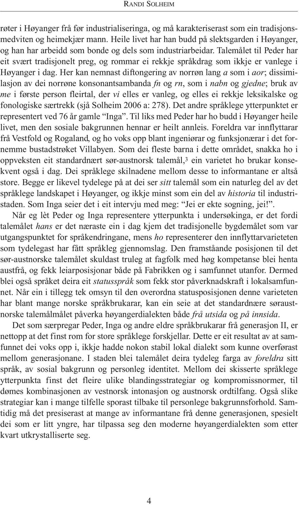 Talemålet til Peder har eit svært tradisjonelt preg, og rommar ei rekkje språkdrag som ikkje er vanlege i Høyanger i dag.