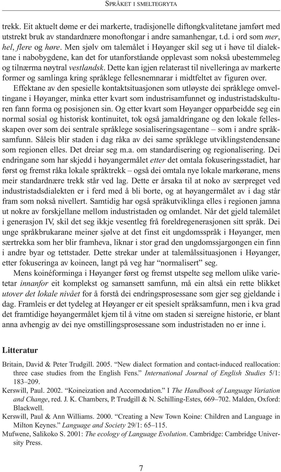 Dette kan igjen relaterast til nivelleringa av markerte former og samlinga kring språklege fellesnemnarar i midtfeltet av figuren over.