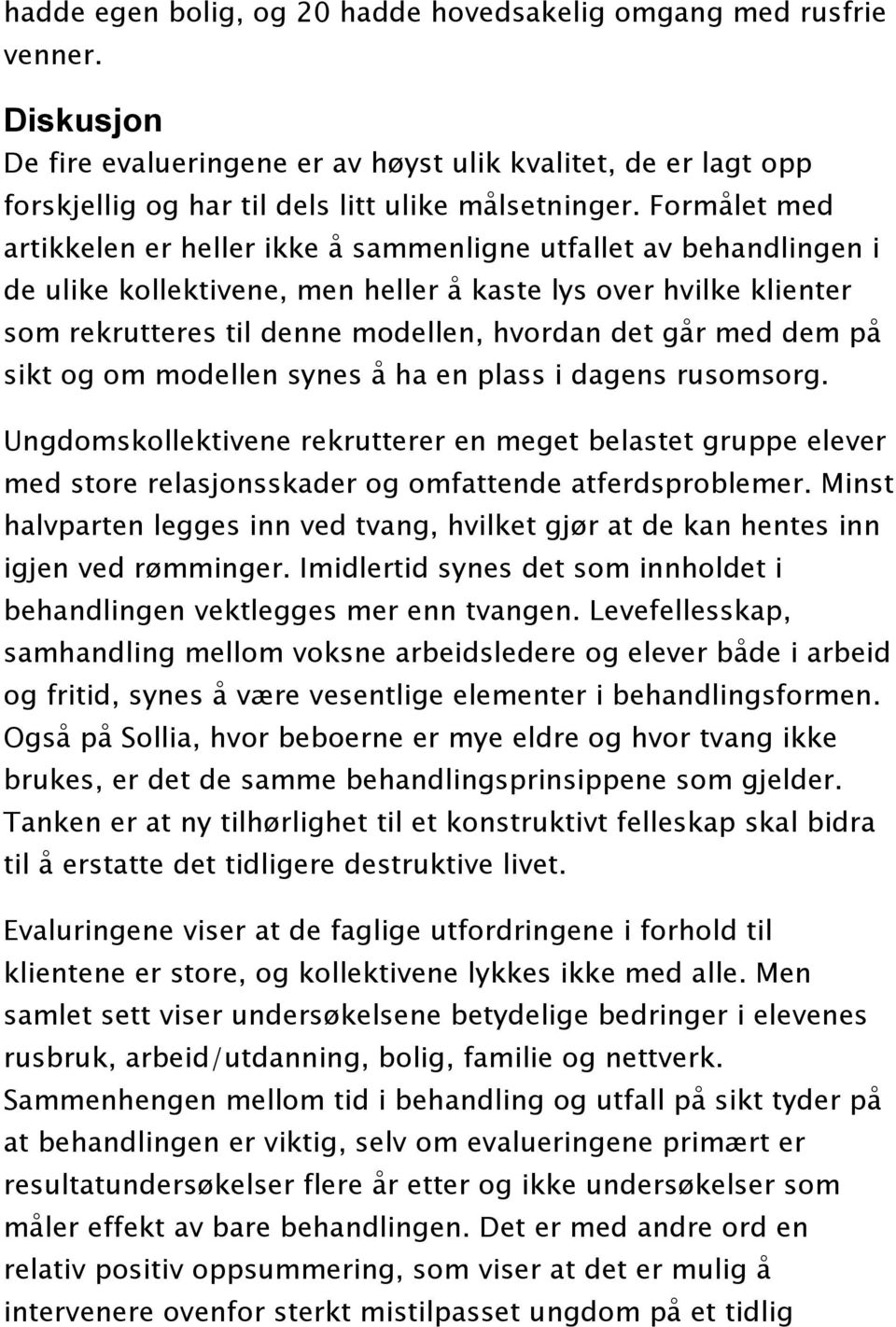 med dem på sikt og om modellen synes å ha en plass i dagens rusomsorg. Ungdomskollektivene rekrutterer en meget belastet gruppe elever med store relasjonsskader og omfattende atferdsproblemer.