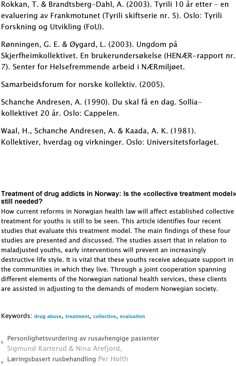 Solliakollektivet 20 år. Oslo: Cappelen. Waal, H., Schanche Andresen, A. & Kaada, A. K. (1981). Kollektiver, hverdag og virkninger. Oslo: Universitetsforlaget.