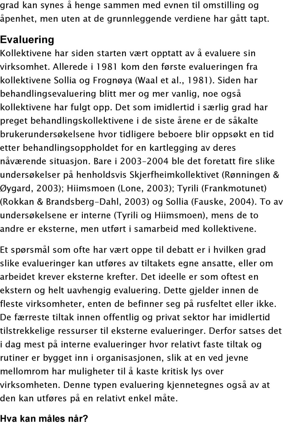 Siden har behandlingsevaluering blitt mer og mer vanlig, noe også kollektivene har fulgt opp.