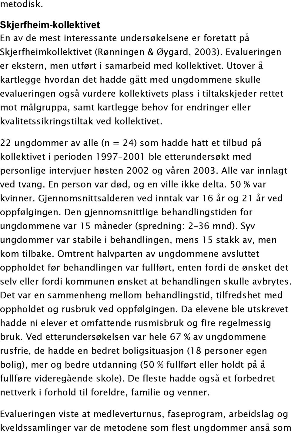 Utover å kartlegge hvordan det hadde gått med ungdommene skulle evalueringen også vurdere kollektivets plass i tiltakskjeder rettet mot målgruppa, samt kartlegge behov for endringer eller