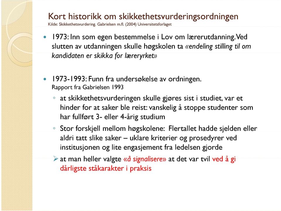 Rapport fra Gabrielsen 1993 at skikkethetsvurderingen skulle gjøres sist i studiet, var et hinder for at saker ble reist: vanskelig kli å stoppe studenter som har fullført 3- eller 4-årig studium